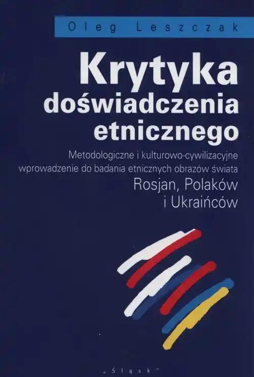 Krytyka doświadczenia etnicznego Metodologiczne i kulturowo-cywilizacyjne wprowadzenie do badania etnicznych obrazów świata Rosjan, Polaków i Ukraińców Promocja