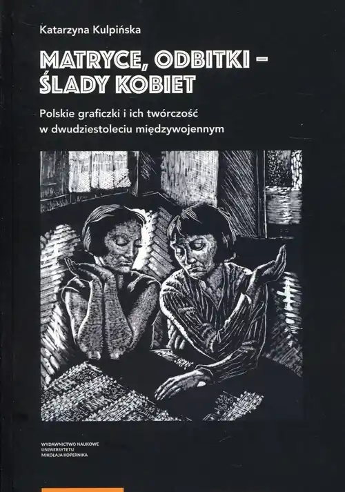Matryce, odbitki - ślady kobiet Polskie graficzki i ich twórczość w dwudziestoleciu międzywojennym Niska cena