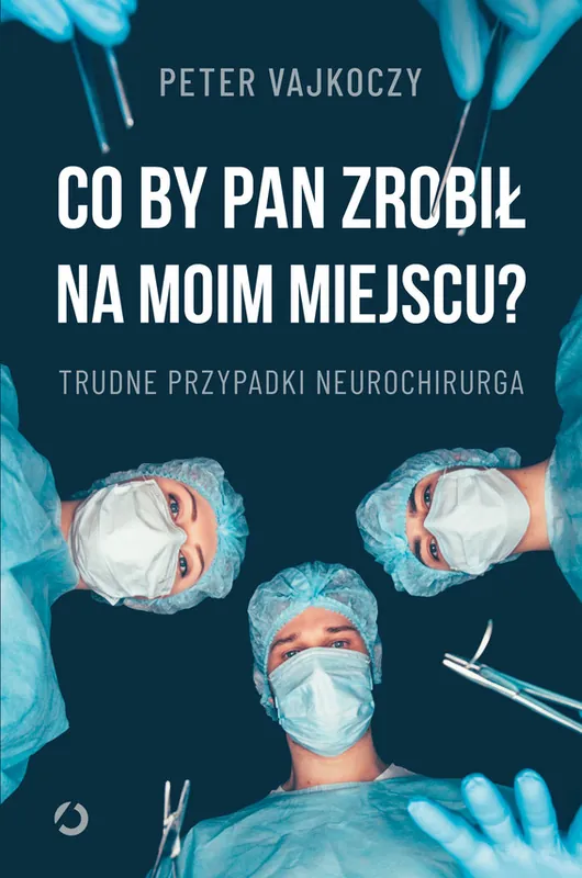 Wyprzedaż Co by pan zrobił na moim miejscu? Trudne przypadki neurochirurga