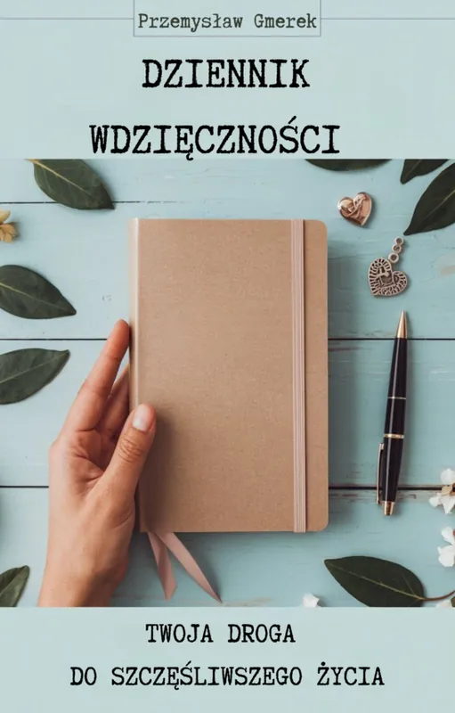 Dziennik wdzięczności: Twoja droga do szczęśliwszego życia Nowość
