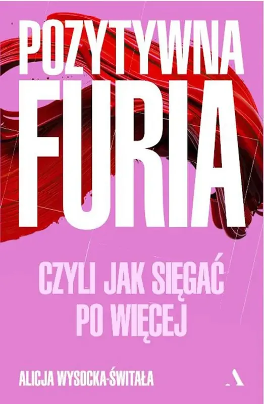 Pozytywna furia. Czyli jak sięgać po więcej Kup teraz