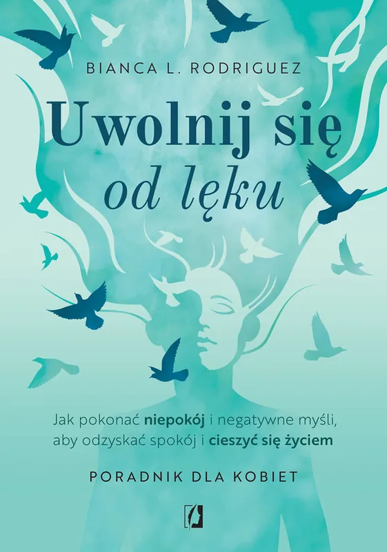 Hit sprzedaży Uwolnij się od lęku. Jak pokonać niepokój i negatywne myśli, aby odzyskać spokój i cieszyć się życiem