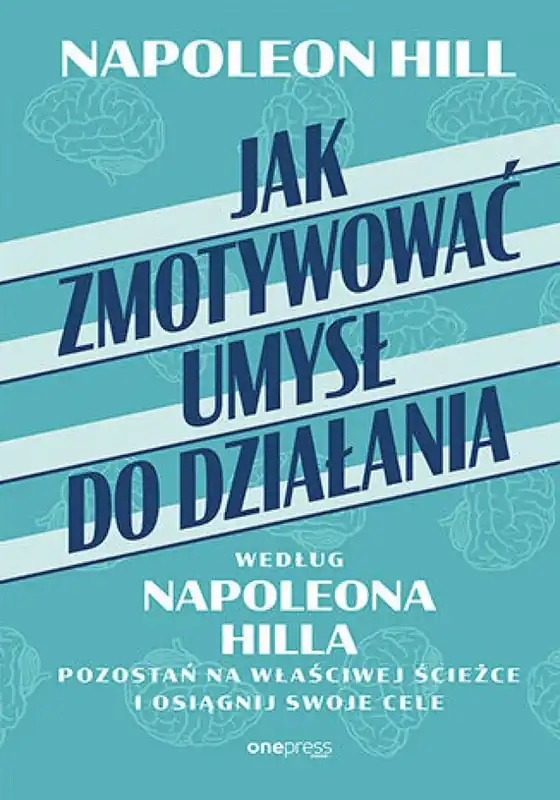 Jak zmotywować umysł do działania według Napoleona Hilla. Pozostań na właściwej ścieżce i osiągnij swoje cele Dostępne od ręki
