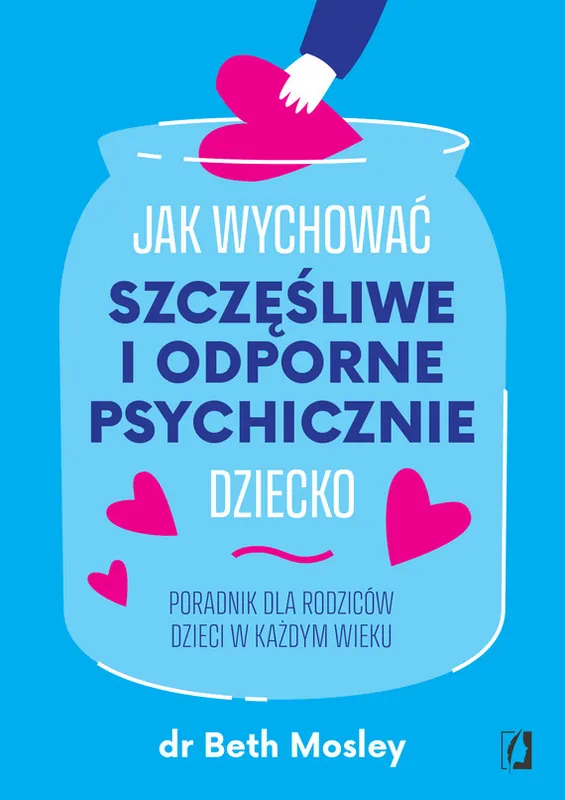 Nowy Jak wychować szczęśliwe i odporne psychicznie dziecko. Poradnik dla rodziców dzieci w każdym wieku.