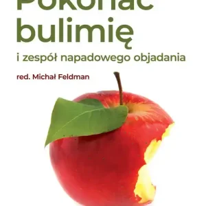 Pokonać bulimię i zespół napadowego objadania się Poradnik dla pacjentów i ich rodzin Kup online