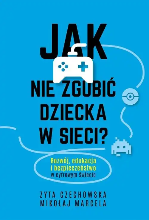 Jak nie zgubić dziecka w sieci Rozwój, edukacja i bezpieczeństwo w cyfrowym świecie Taniej