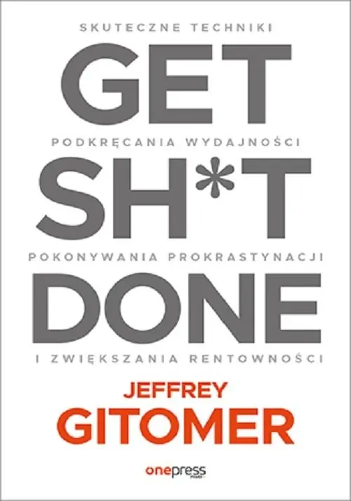 Get Sh*t Done. Skuteczne techniki podkręcania wydajności, pokonywania prokrastynacji i zwiększania r Zamów teraz