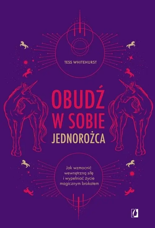 Obudź w sobie jednorożca Jak wzmocnić wewnętrzną siłę i wypełniać życie magicznym brokatem Hit sprzedaży