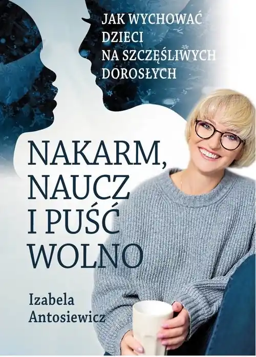Nakarm naucz i puść wolno Jak wychować dzieci na szczęśliwych dorosłych. Kup online
