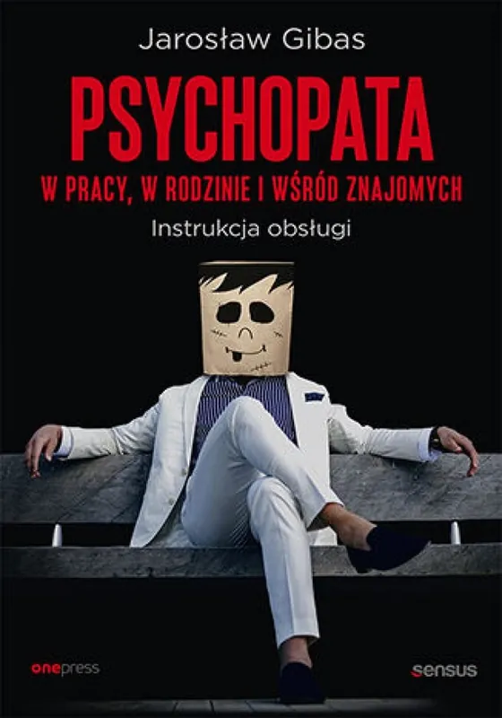 Psychopata w pracy, w rodzinie i wśród znajomych. Instrukcja obsługi Hit sprzedaży