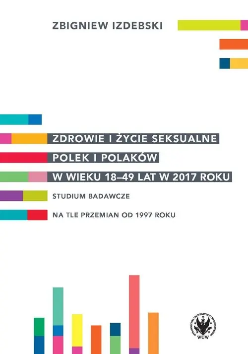 Zdrowie i życie seksualne Polek i Polaków w wieku 18-49 lat w 2017 roku Studium badawcze na tle przemian od 1997 roku Okazja