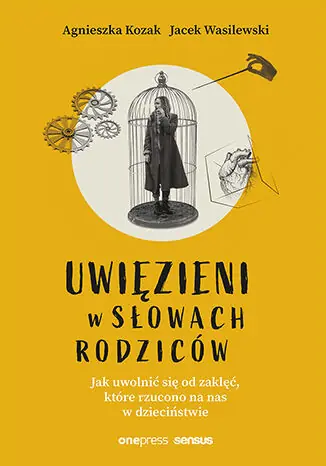 Uwięzieni w słowach rodziców. Jak uwolnić się od zaklęć, które rzucono na nas w dzieciństwie Nowy
