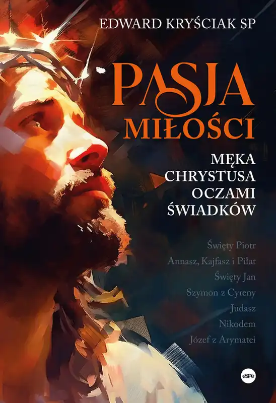 Pasja miłości. Męka Chrystusa oczami świadków Tylko dziś