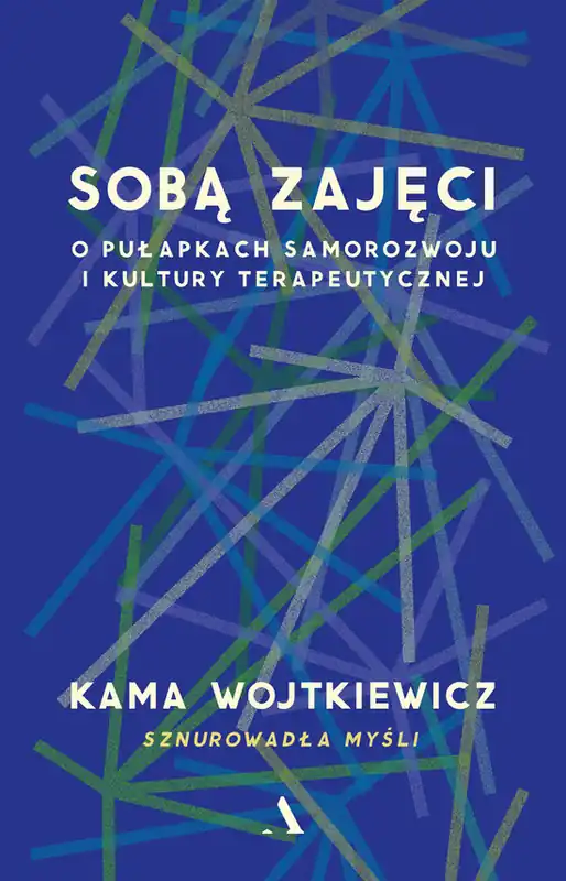 Sobą zajęci. O pułapkach samorozwoju i kultury terapeutycznej Zamów dziś