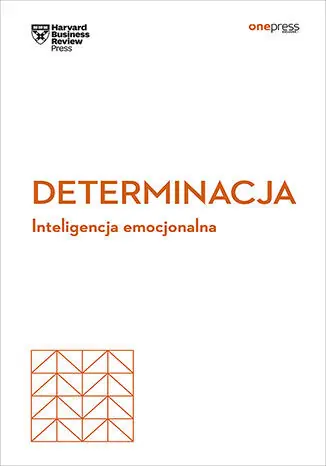 Zamów dziś Determinacja. Inteligencja emocjonalna. Harvard Business Review