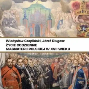 Dodaj do koszyka Życie codzienne magnaterii polskiej w XVII wieku