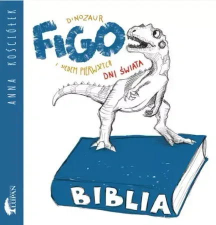 Dinozaur Figo i siedem pierwszych dni świata - Anna Kościółek Zamów teraz