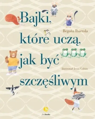 Bajki, które uczą, jak być szczęśliwym - Begona Ibarrola Taniej