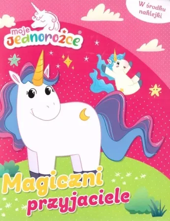 Moje jednorożce Magiczni przyjaciele - praca zbiorowa Najlepsza cena