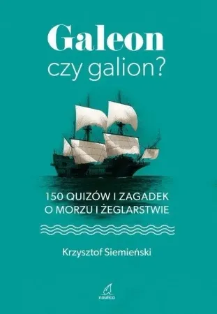 Galeon czy galion? 150 quizów i zagadek o morzu i żeglarstwie - Krzysztof Siemieński Ekspresowa dostawa
