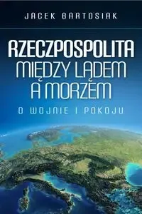 Rzeczpospolita między lądem a morzem - Jacek Bartosiak Hit sprzedaży