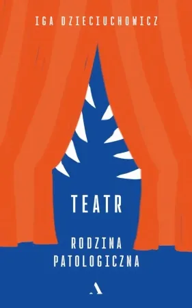 Tylko dziś Teatr. Rodzina patologiczna - Iga Dzieciuchowicz