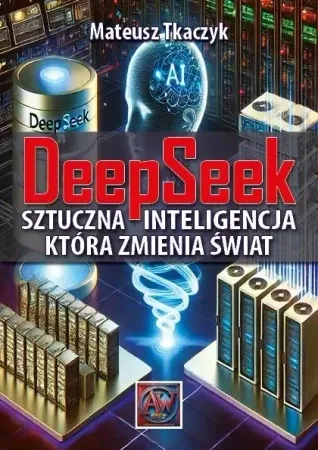 DeepSeek. Sztuczna Inteligencja,która zmienia... - Mateusz Tkaczyk Ostatnia szansa