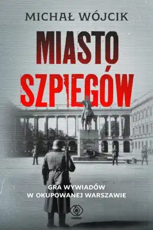 Bezpieczna płatność Miasto szpiegów. Gra wywiadów w okupowanej... - Michał Wójcik