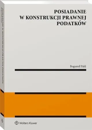 Posiadanie w konstrukcji prawnej podatków - Bogumił Pahl Oferta