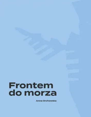 Zamów dziś Frontem do morza. Plan, budowa i architektura... - Anna Orchowska