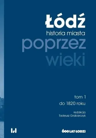 Tylko dziś Łódź poprzez wieki. Historia miasta T.1 - Tadeusz Grabarczyk