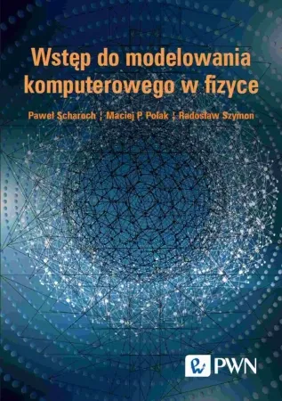 Wstęp do modelowania komputerowego w fizyce - Paweł Scharoch, Maciej P. Polak, Radosław Szymon Oferta limitowana