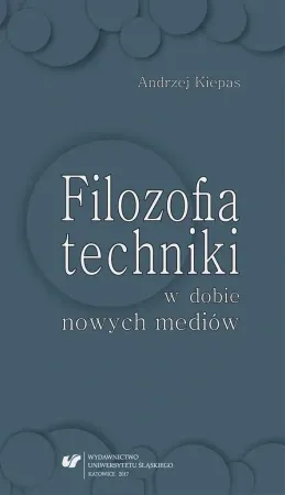 Filozofia techniki w dobie nowych mediów - Andrzej Kiepas Kup teraz