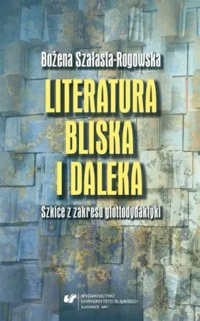 Literatura bliska i daleka. Szkice z zakresu... - Bożena Szałasta-Rogowska Okazja