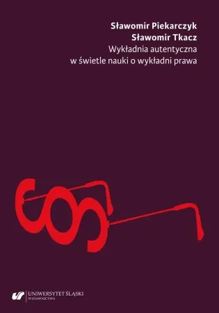 Wykładnia autentyczna w świetle nauki o wykładni.. - Sławomir Piekarczyk, Sławomir Tkacz Premium