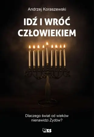 Oferta limitowana Idź i wróć człowiekiem. Dlaczego świat od wieków nienawidzi Żywdów? - Andrzej Koraszewski