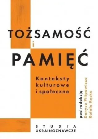 Tożsamość i pamięć. Konteksty kulturowe i społ... - red. Denys Pilipowicz, Rafał Kęsek Premium