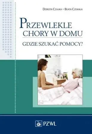 Oferta czasowa Przewlekle chory w domu. Gdzie szukać pomocy? - Dorota Czajka, Beata Czekała