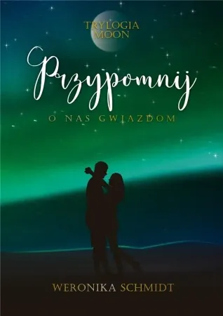 Dostępne od ręki Trylogia Moon T.3 Przypomnij o nas gwiazdom - Weronika Schmidt