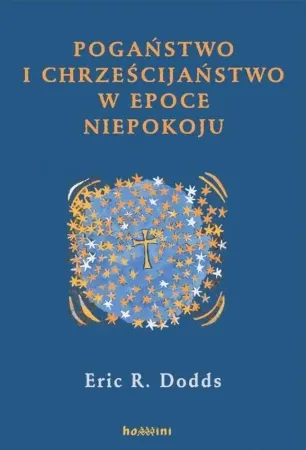 Tylko do końca tygodnia Pogaństwo i chrześcijaństwo w epoce niepokoju - E.r. Dodds