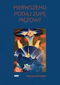 Darmowy zwrot Pierwszemu podaj zupę mężowi! - Marzena Ercolani