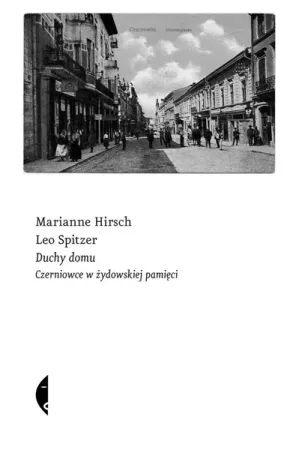 Zamów dziś Duchy domu. Czerniowce w żydowskiej pamięci - Marianne Hirsch, Leo Spitzer, Adam Musiał