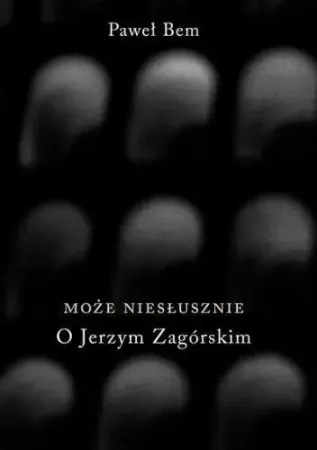 Może niesłusznie. O Jerzym Zagórskim - Paweł Bem Szybka dostawa