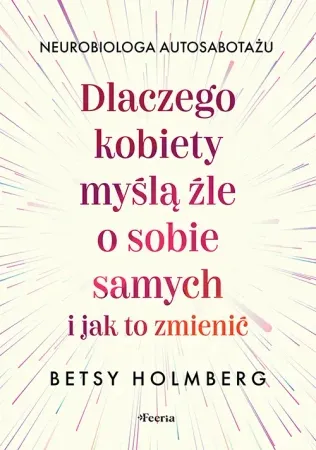 Dlaczego kobiety myślą źle o sobie samych.. - Betsy Holmberg Bestseller