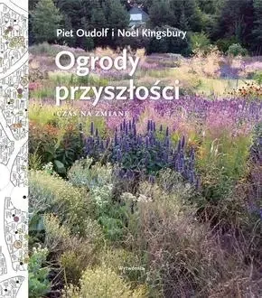 Ostatnia szansa Ogrody przyszłości. Czas na zmianę - Piet Oudolf, Noel Kingsbury
