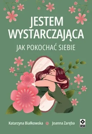 Jestem wystarczająca. Jak pokochać siebie - Katarzyna Białkowska, Joanna Zaręba Zamów dziś