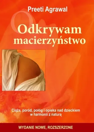 Odkrywam macierzyństwo. Ciąża, poród, połóg... - Preeti Agrawal Nowość