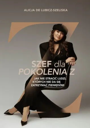 Hit sprzedaży Szef dla pokolenia Z, czyli jak nie stracić... - Alicja de Lubicz-Szeliska