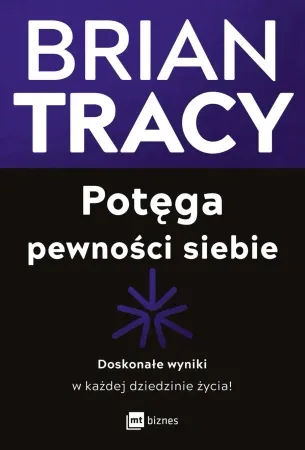 Oferta Potęga pewności siebie. Doskonałe wyniki w każdej dziedzinie życia! - Brian Tracy