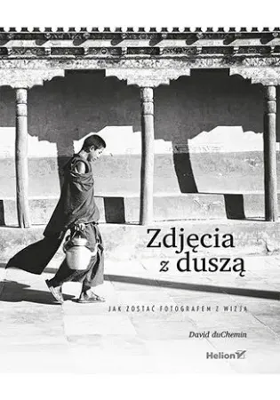Darmowa dostawa Zdjęcia z duszą. Jak zostać fotografem z wizją - David duChemin